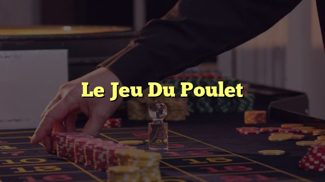 Découvrez les Meilleures Stratégies de Jeu du Poulet Gratuits en Ligne en France