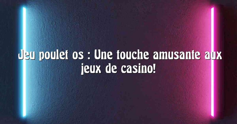Découvrez les Règles du Jeu de Poulet Casino en France